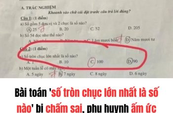 Bài toán ‘số tròn chục lớn nhất là số nào’ bị chấm sai, phụ huynh ấm ức với giáo viên